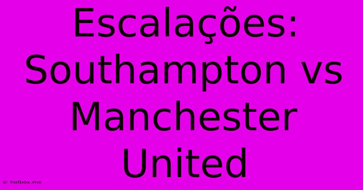 Escalações:  Southampton Vs Manchester United