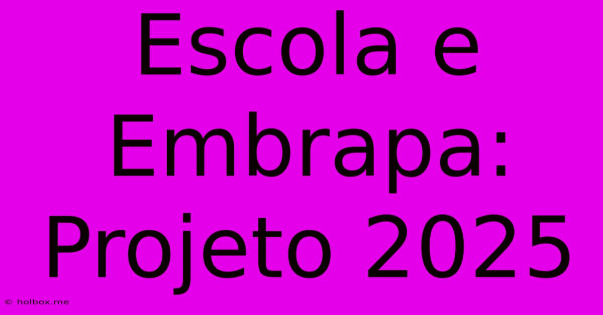 Escola E Embrapa: Projeto 2025