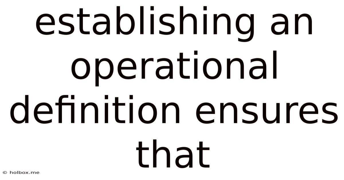 Establishing An Operational Definition Ensures That