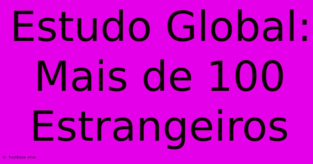 Estudo Global: Mais De 100 Estrangeiros