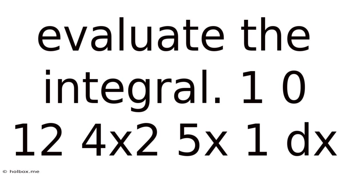 Evaluate The Integral. 1 0 12 4x2 5x 1 Dx