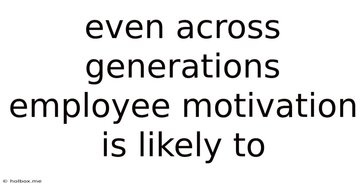 Even Across Generations Employee Motivation Is Likely To