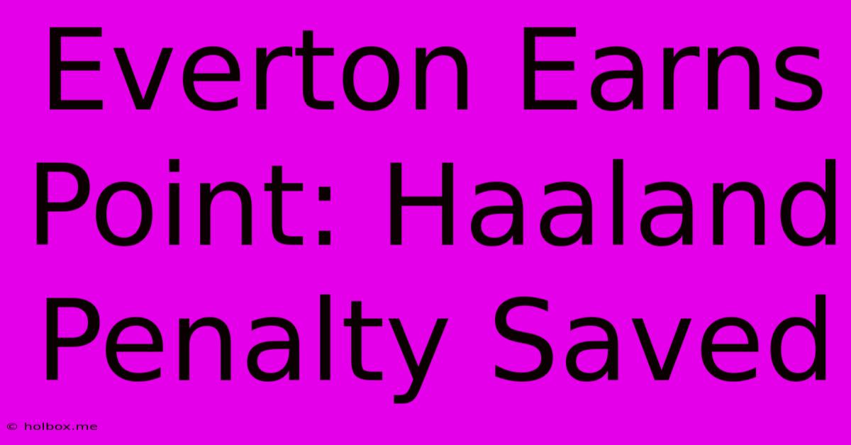 Everton Earns Point: Haaland Penalty Saved