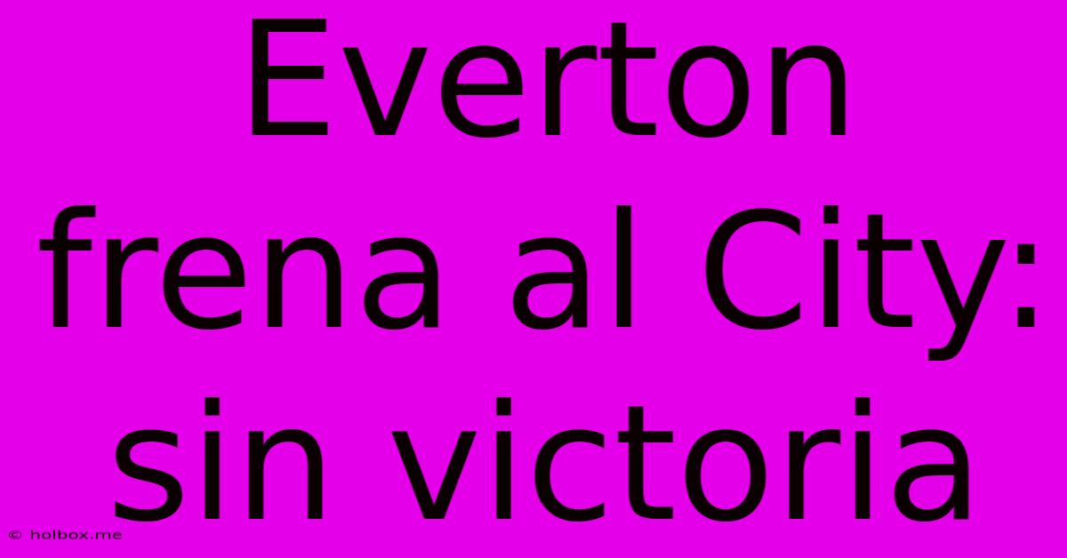 Everton Frena Al City: Sin Victoria