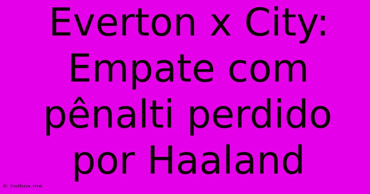 Everton X City: Empate Com Pênalti Perdido Por Haaland