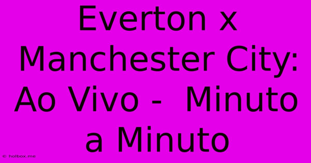 Everton X Manchester City: Ao Vivo -  Minuto A Minuto