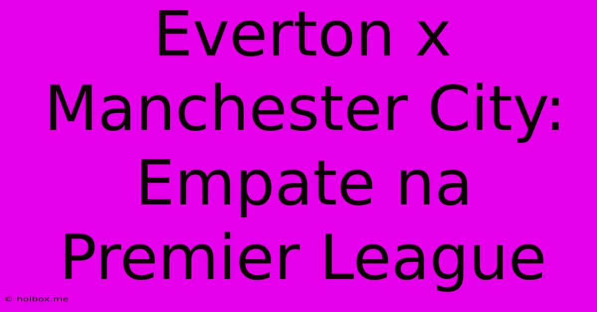 Everton X Manchester City: Empate Na Premier League