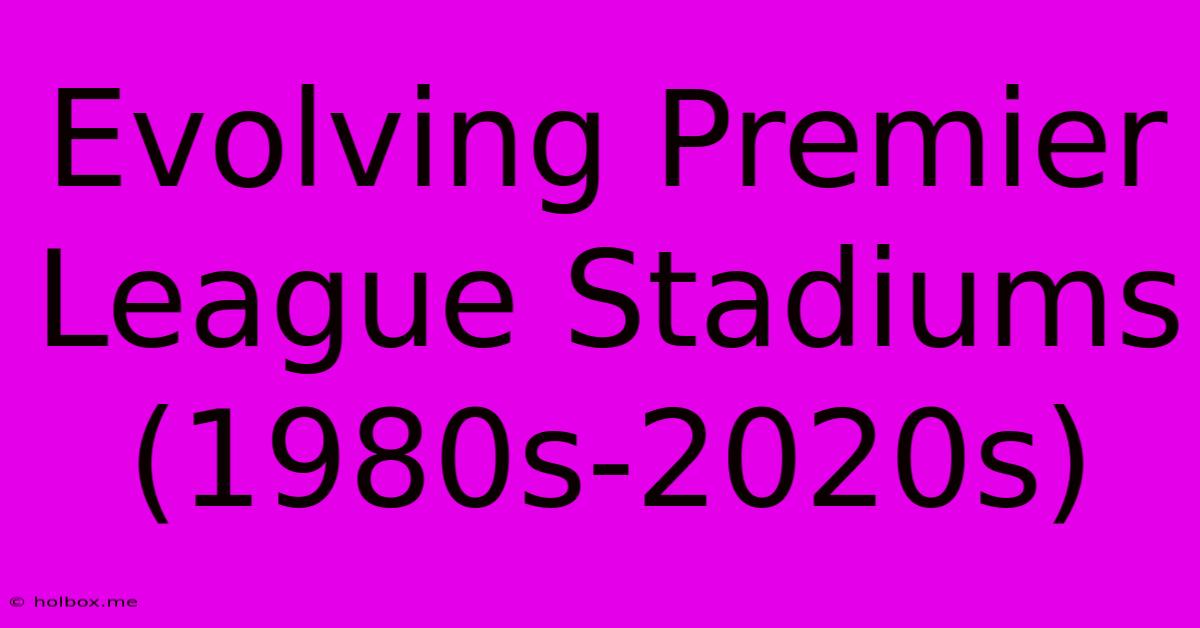 Evolving Premier League Stadiums (1980s-2020s)