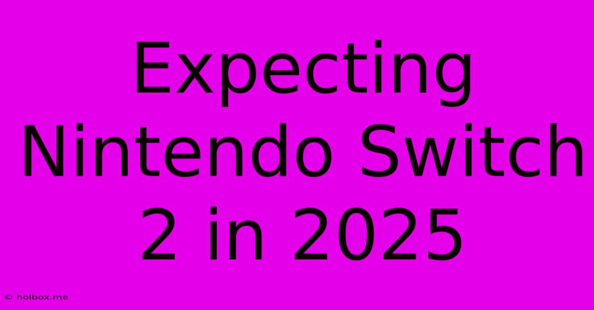 Expecting Nintendo Switch 2 In 2025