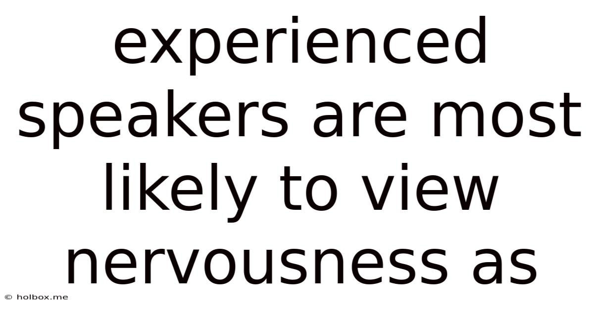 Experienced Speakers Are Most Likely To View Nervousness As