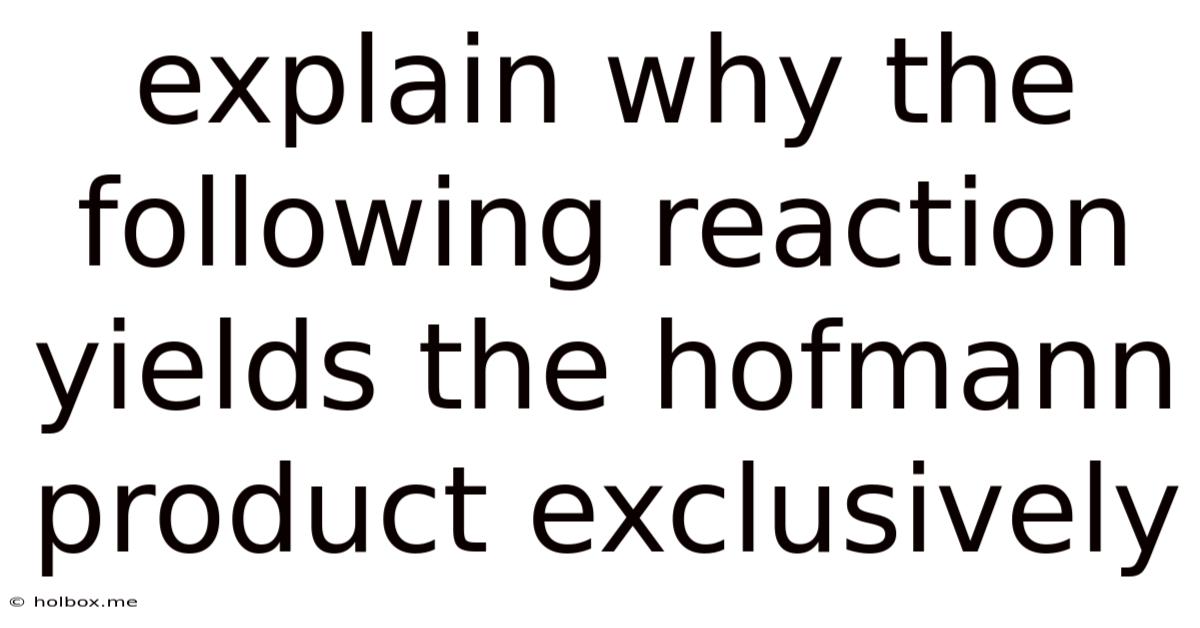 Explain Why The Following Reaction Yields The Hofmann Product Exclusively