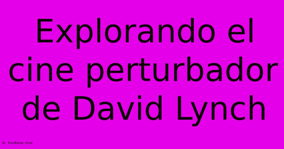 Explorando El Cine Perturbador De David Lynch