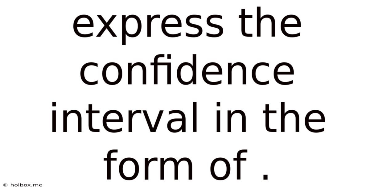 Express The Confidence Interval In The Form Of .