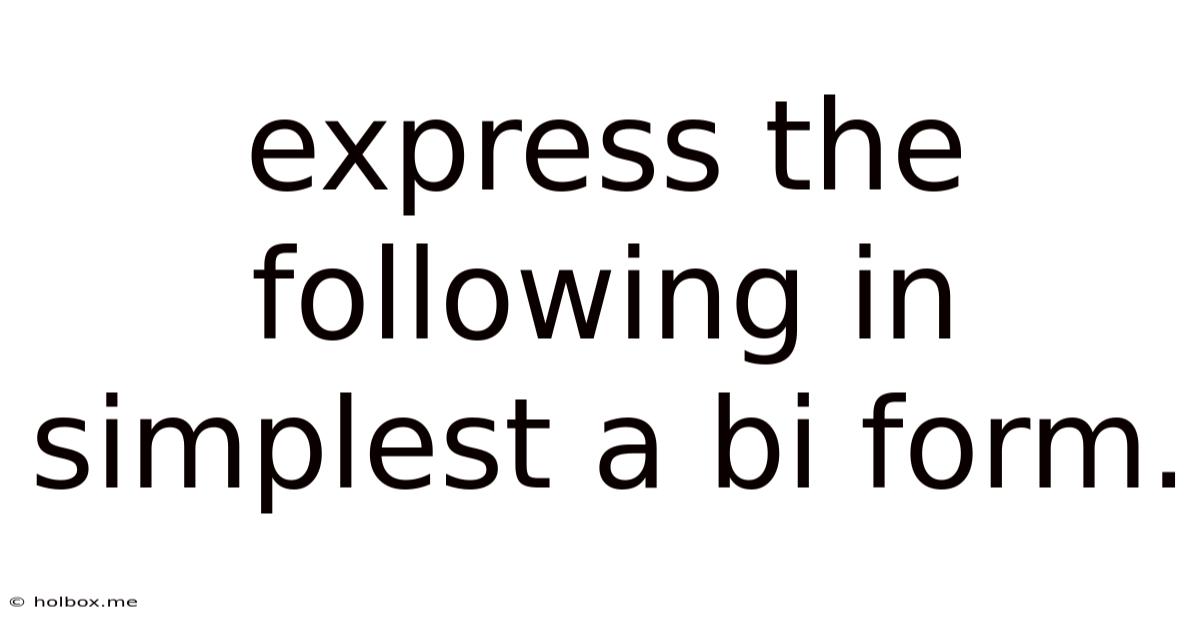 Express The Following In Simplest A Bi Form.