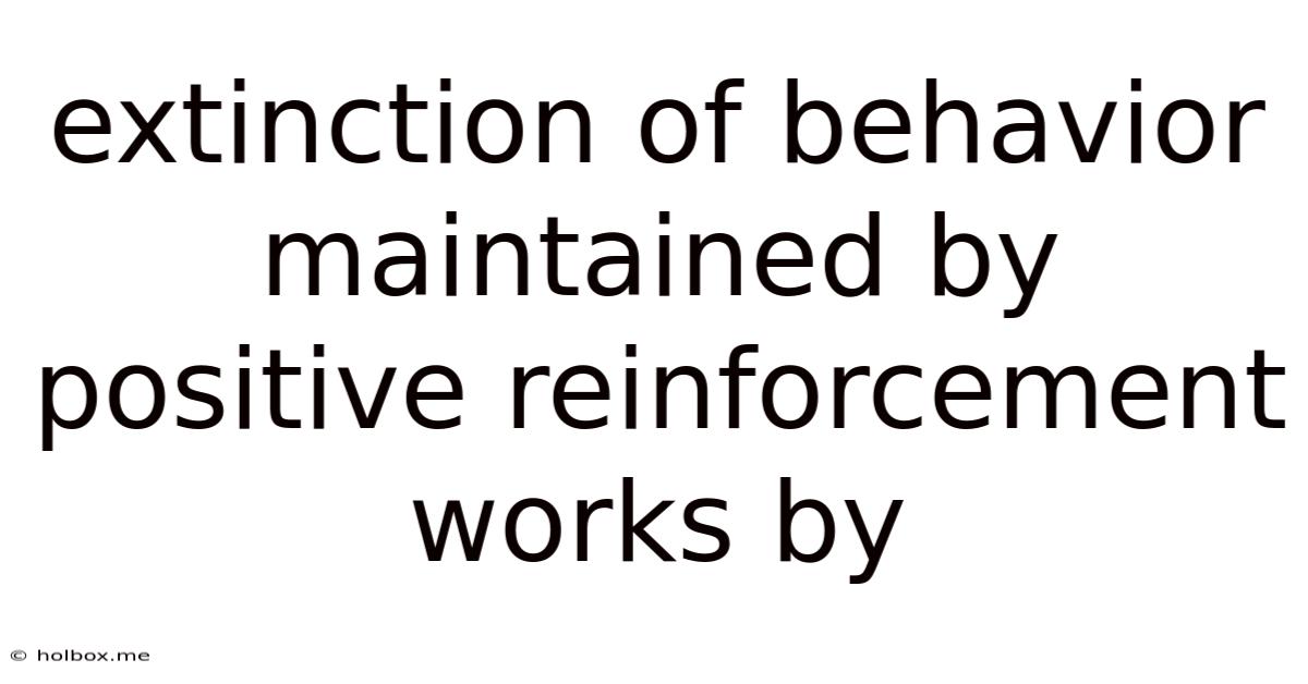 Extinction Of Behavior Maintained By Positive Reinforcement Works By