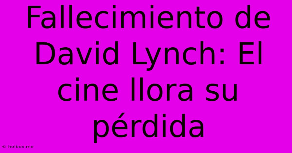 Fallecimiento De David Lynch: El Cine Llora Su Pérdida