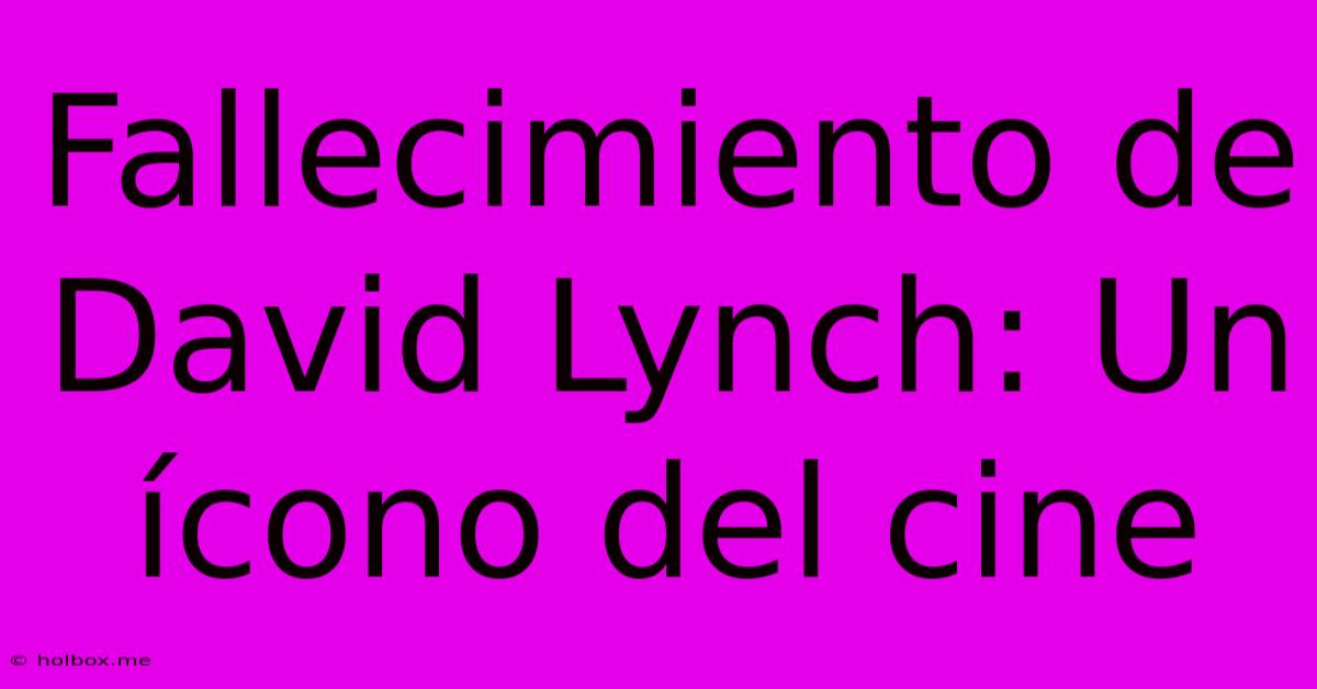 Fallecimiento De David Lynch: Un Ícono Del Cine