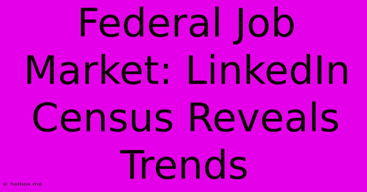 Federal Job Market: LinkedIn Census Reveals Trends