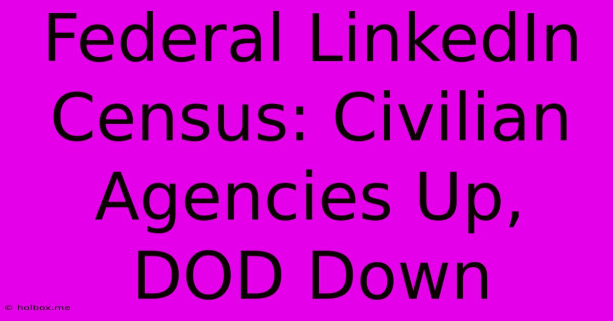 Federal LinkedIn Census: Civilian Agencies Up, DOD Down