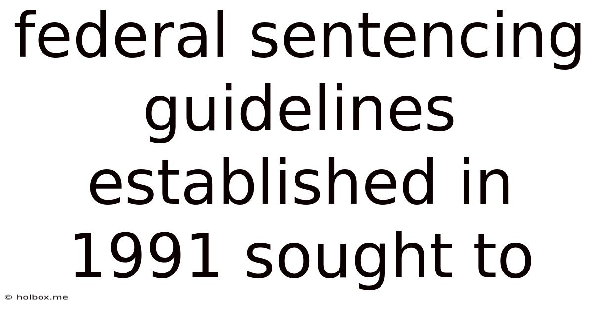 Federal Sentencing Guidelines Established In 1991 Sought To