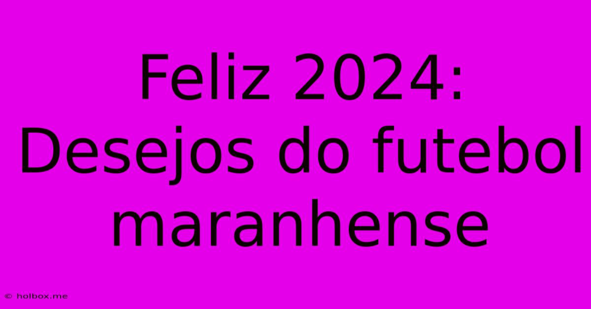 Feliz 2024:  Desejos Do Futebol Maranhense