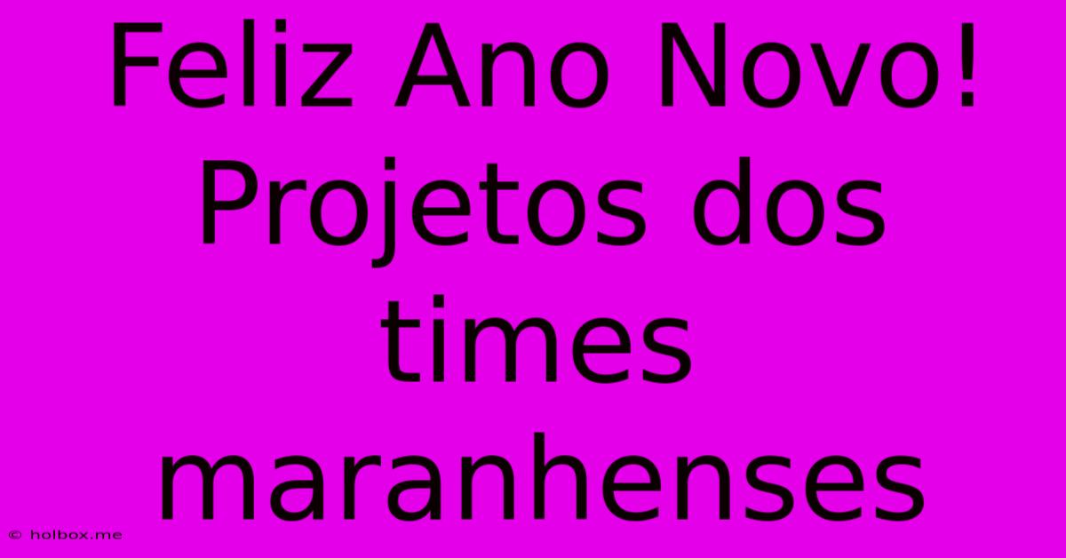 Feliz Ano Novo!  Projetos Dos Times Maranhenses