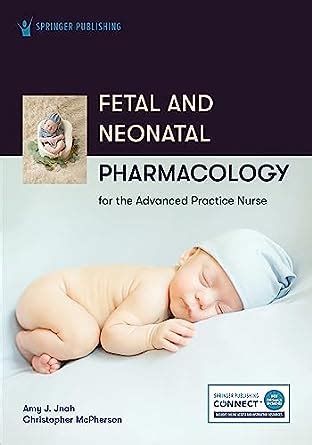 Fetal And Neonatal Pharmacology For The Advanced Practice Nurse