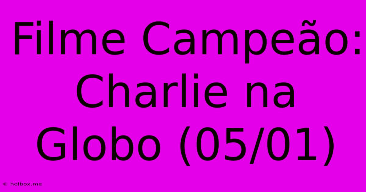 Filme Campeão: Charlie Na Globo (05/01)