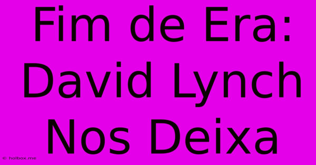 Fim De Era: David Lynch Nos Deixa