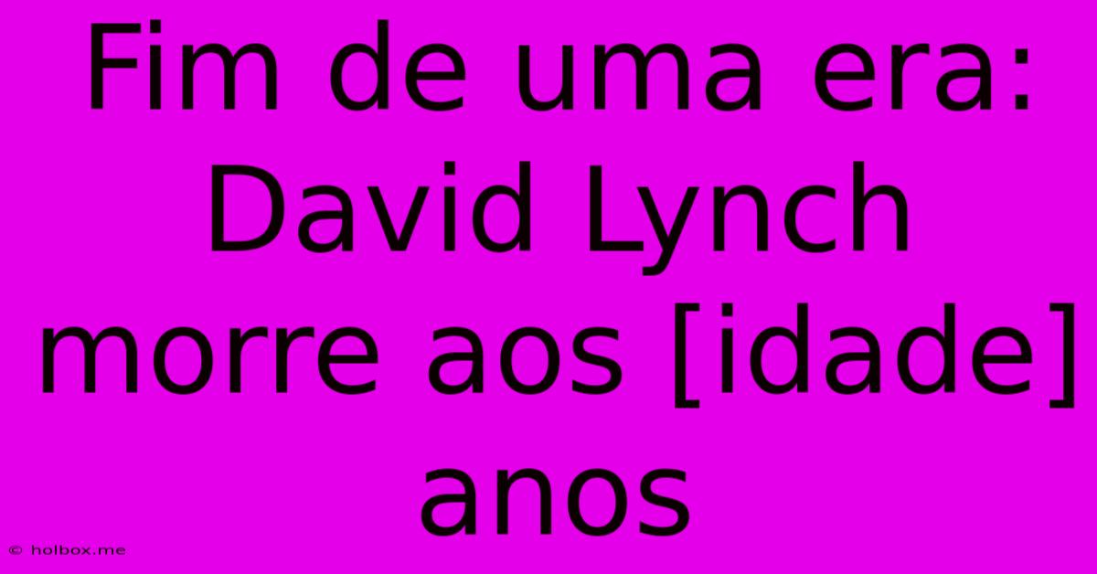 Fim De Uma Era: David Lynch Morre Aos [idade] Anos