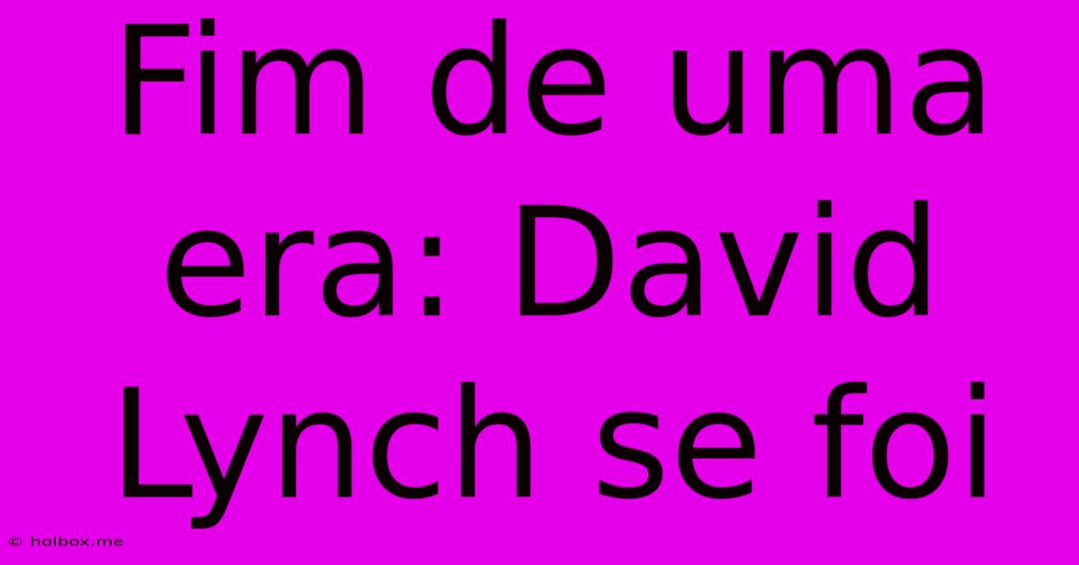 Fim De Uma Era: David Lynch Se Foi