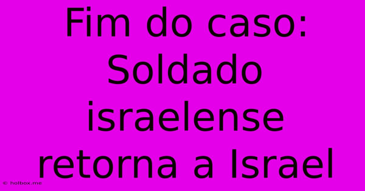 Fim Do Caso: Soldado Israelense Retorna A Israel