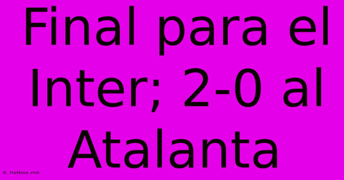 Final Para El Inter; 2-0 Al Atalanta