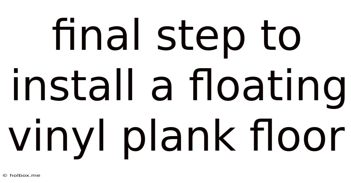 Final Step To Install A Floating Vinyl Plank Floor