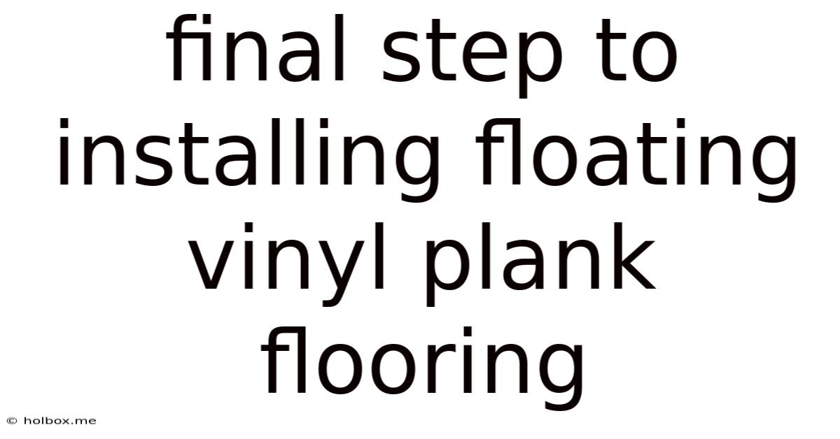 Final Step To Installing Floating Vinyl Plank Flooring