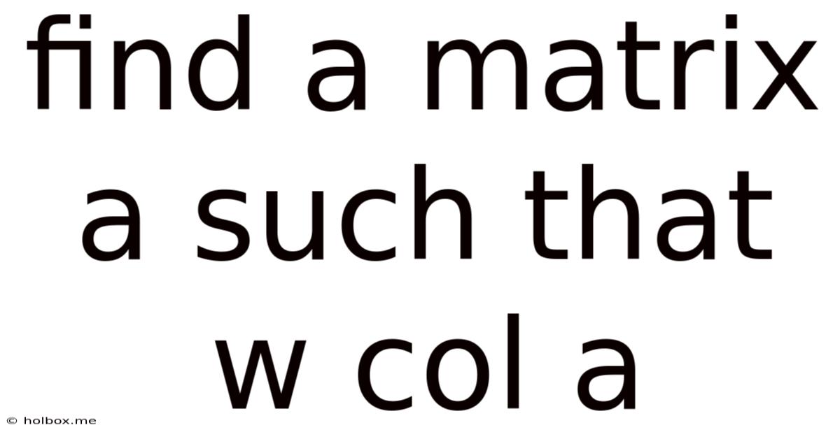 Find A Matrix A Such That W Col A