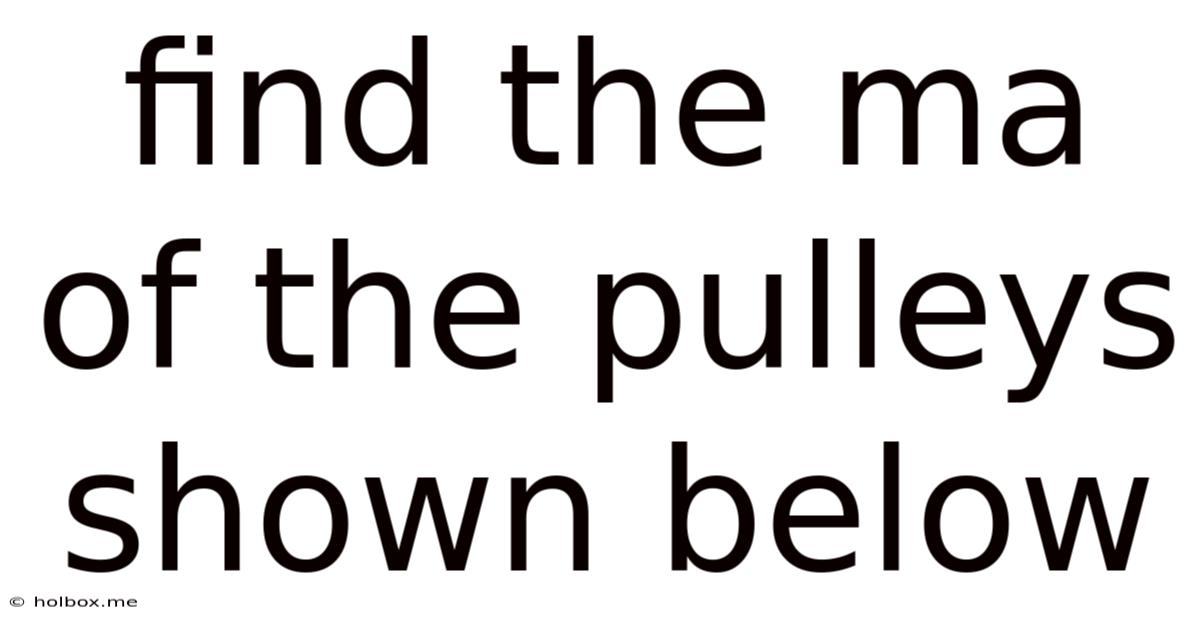 Find The Ma Of The Pulleys Shown Below
