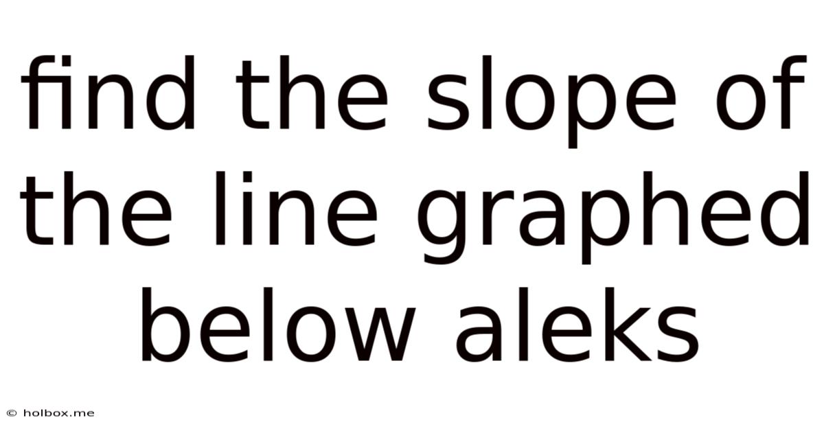 Find The Slope Of The Line Graphed Below Aleks