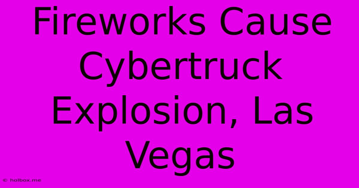 Fireworks Cause Cybertruck Explosion, Las Vegas