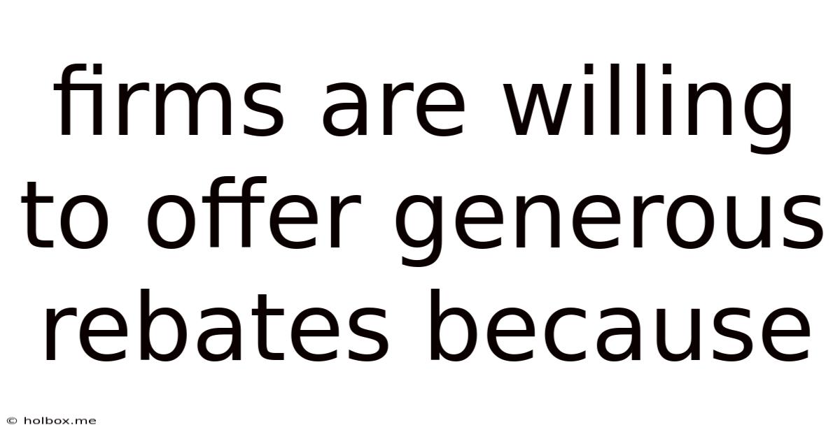Firms Are Willing To Offer Generous Rebates Because