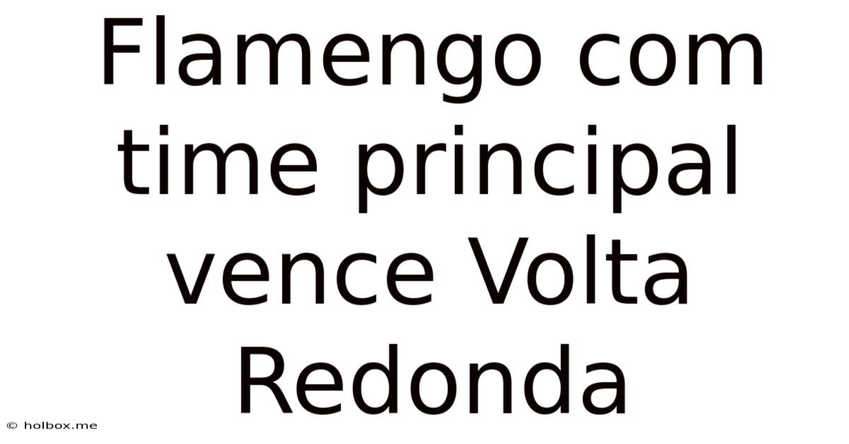 Flamengo Com Time Principal Vence Volta Redonda