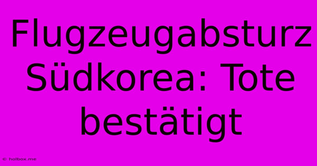 Flugzeugabsturz Südkorea: Tote Bestätigt