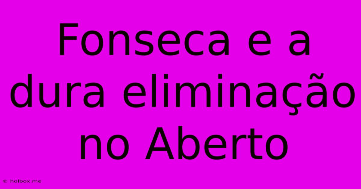 Fonseca E A Dura Eliminação No Aberto