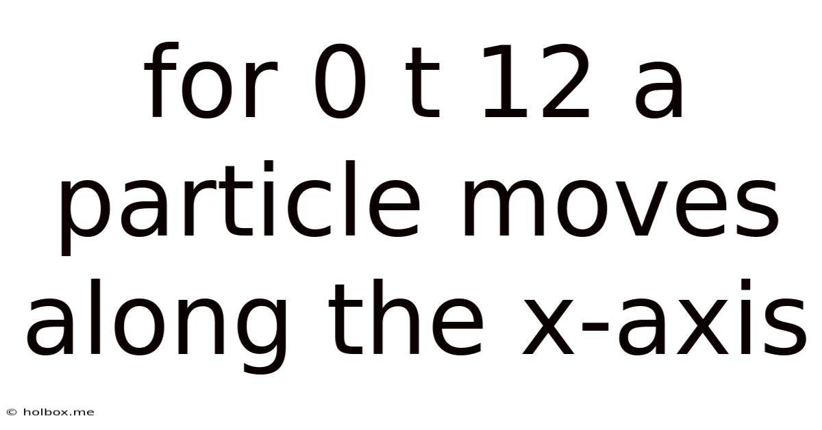 For 0 T 12 A Particle Moves Along The X-axis