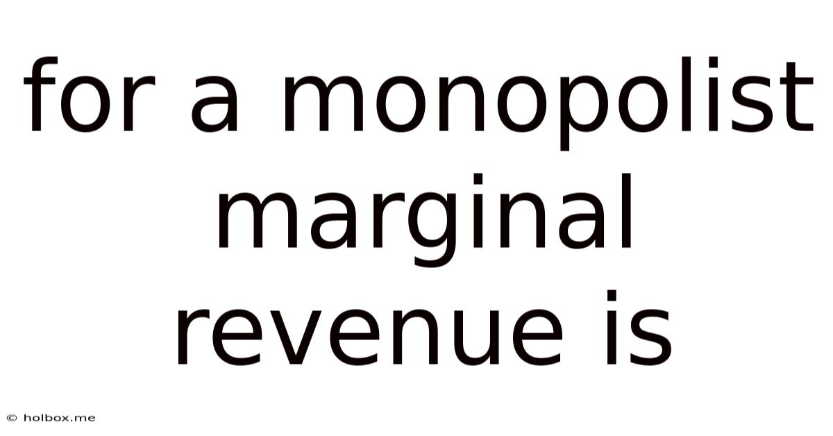 For A Monopolist Marginal Revenue Is