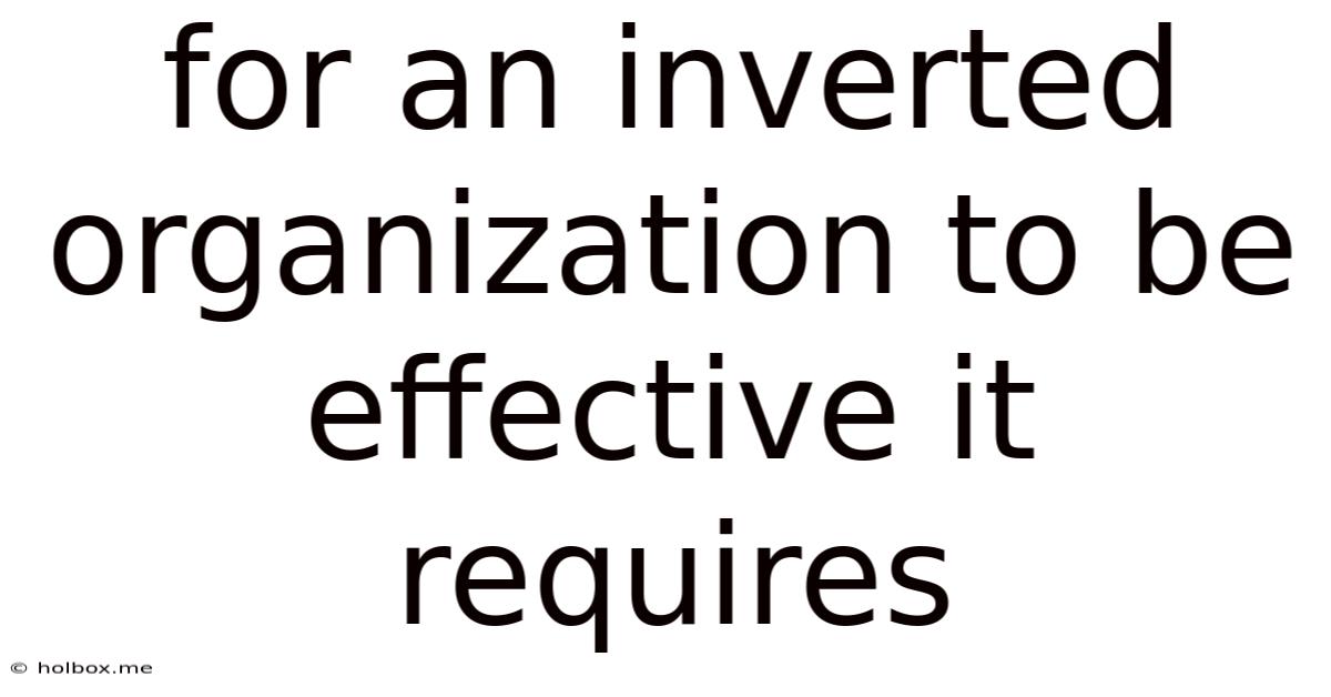 For An Inverted Organization To Be Effective It Requires