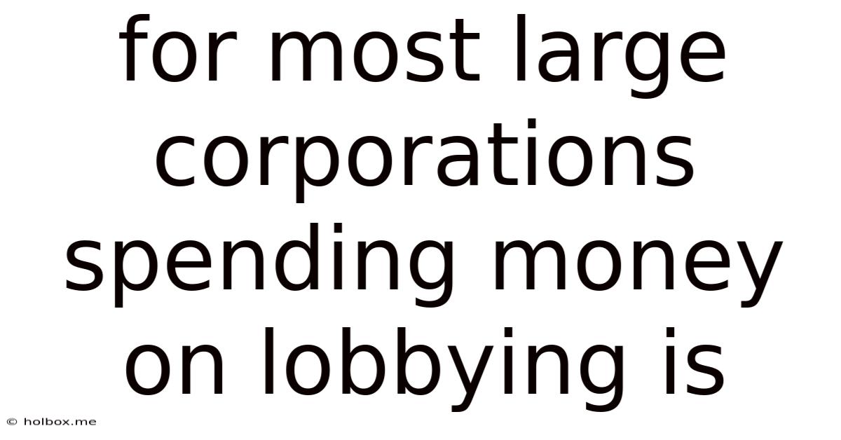 For Most Large Corporations Spending Money On Lobbying Is