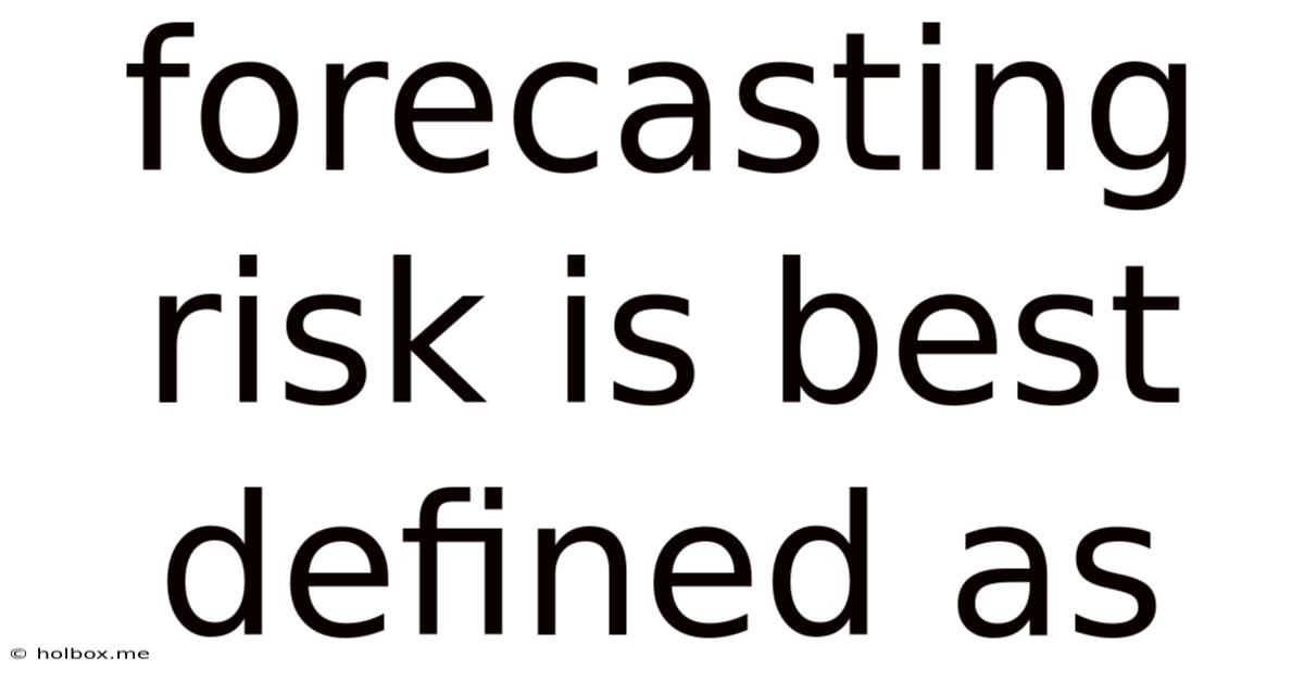 Forecasting Risk Is Best Defined As