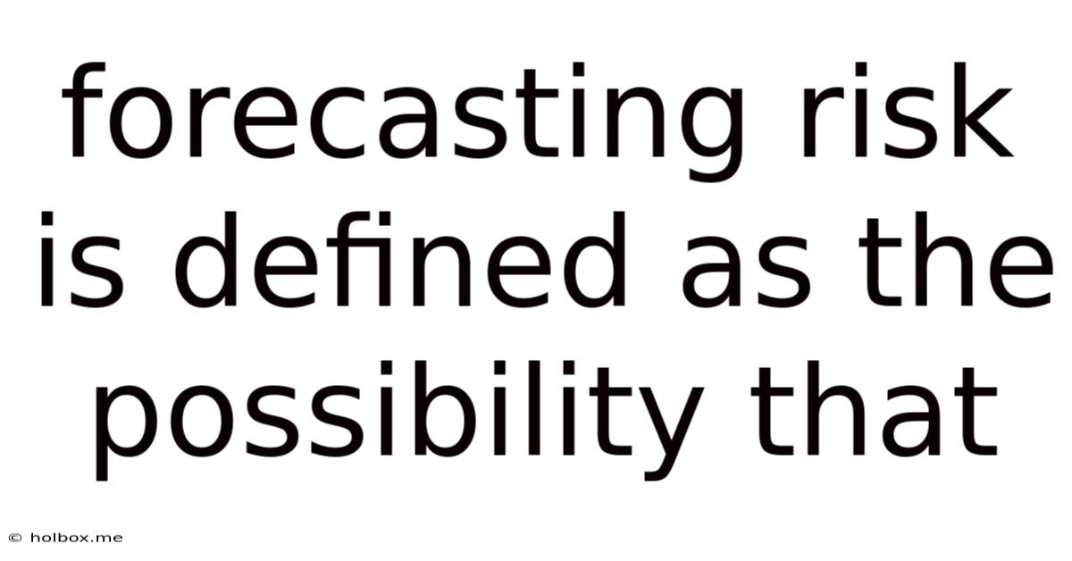 Forecasting Risk Is Defined As The Possibility That