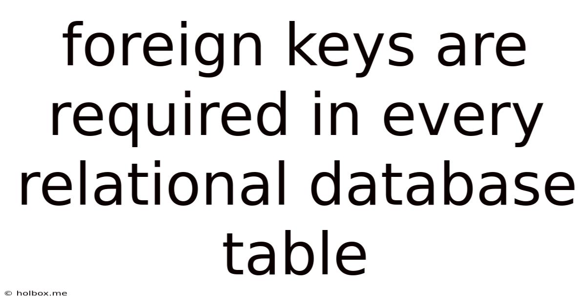 Foreign Keys Are Required In Every Relational Database Table
